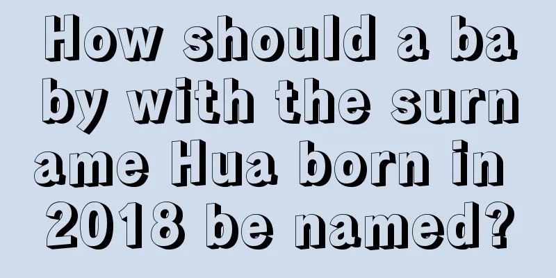 How should a baby with the surname Hua born in 2018 be named?