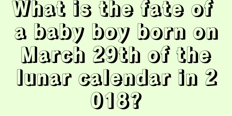 What is the fate of a baby boy born on March 29th of the lunar calendar in 2018?