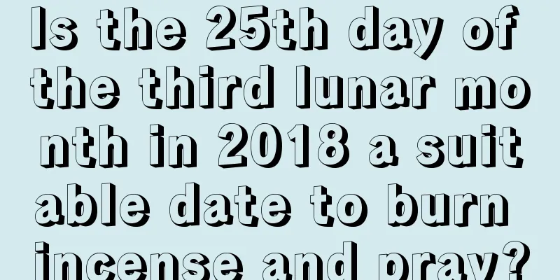 Is the 25th day of the third lunar month in 2018 a suitable date to burn incense and pray?