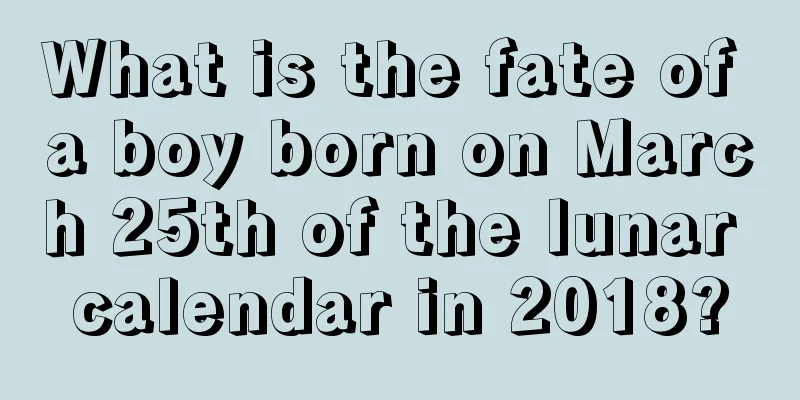What is the fate of a boy born on March 25th of the lunar calendar in 2018?