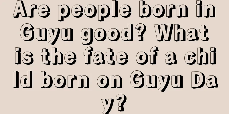 Are people born in Guyu good? What is the fate of a child born on Guyu Day?