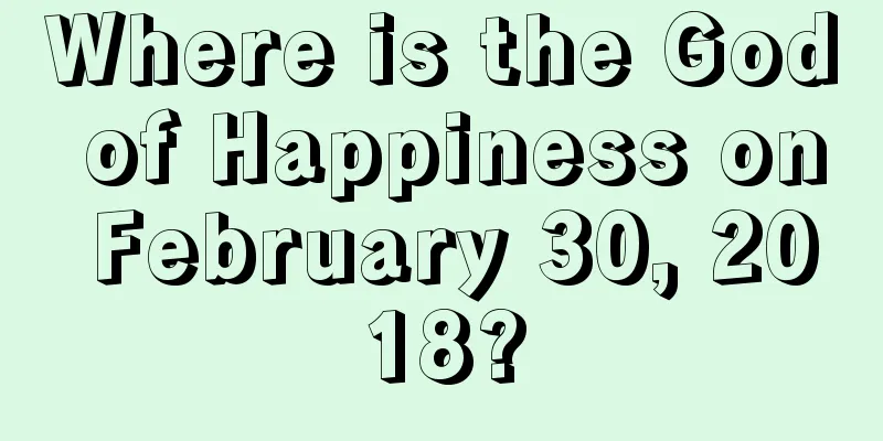 Where is the God of Happiness on February 30, 2018?