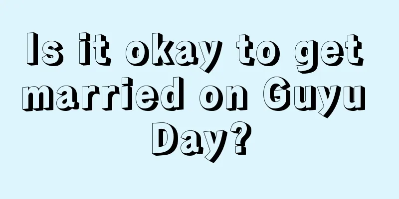 Is it okay to get married on Guyu Day?