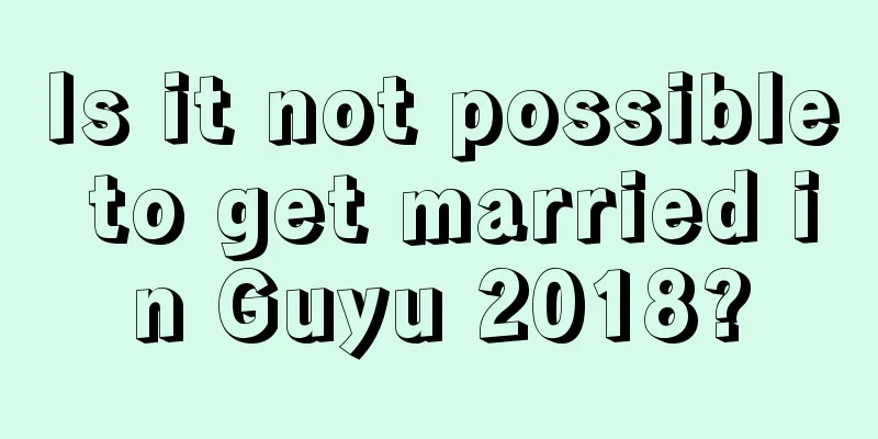 Is it not possible to get married in Guyu 2018?
