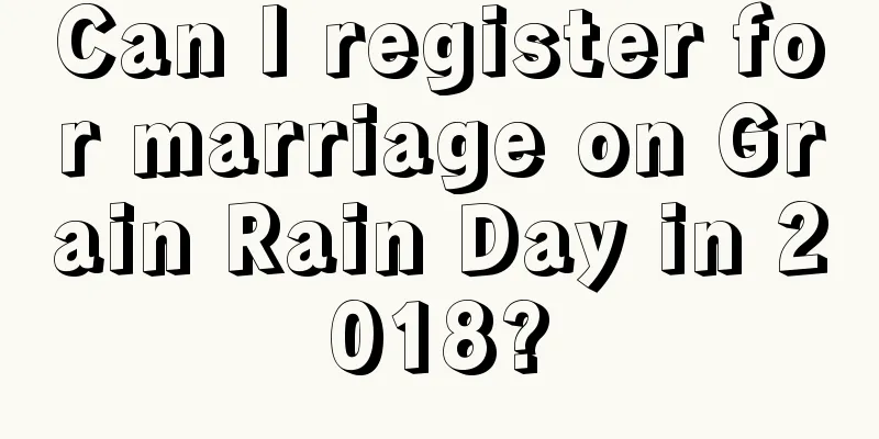 Can I register for marriage on Grain Rain Day in 2018?