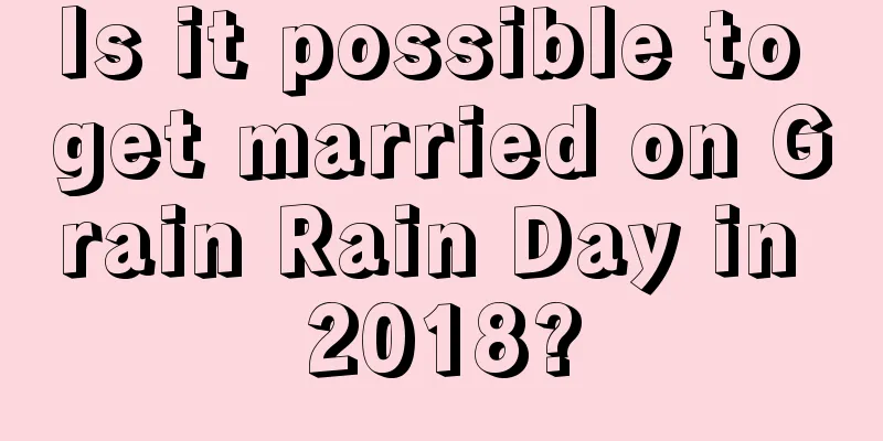 Is it possible to get married on Grain Rain Day in 2018?