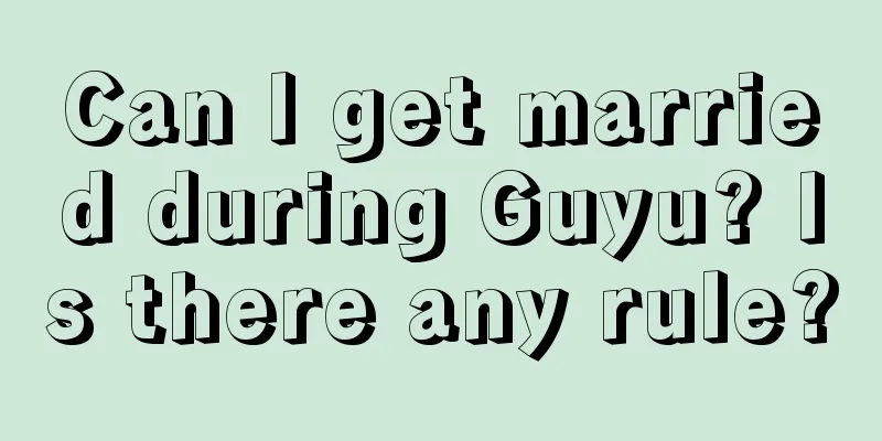 Can I get married during Guyu? Is there any rule?