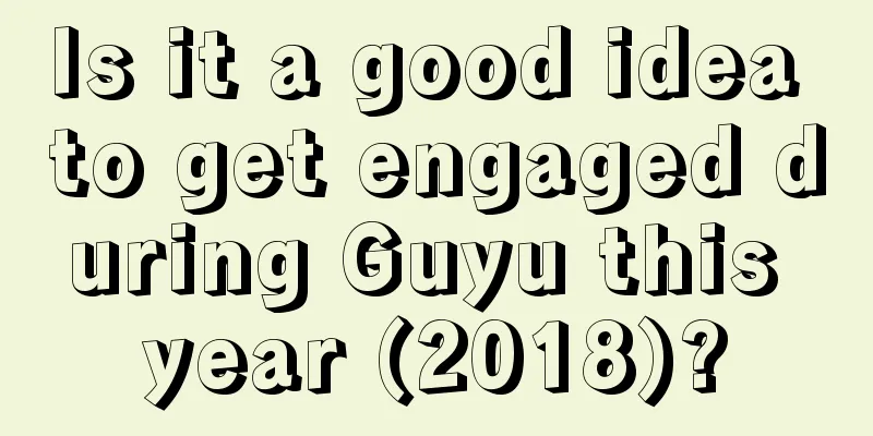 Is it a good idea to get engaged during Guyu this year (2018)?
