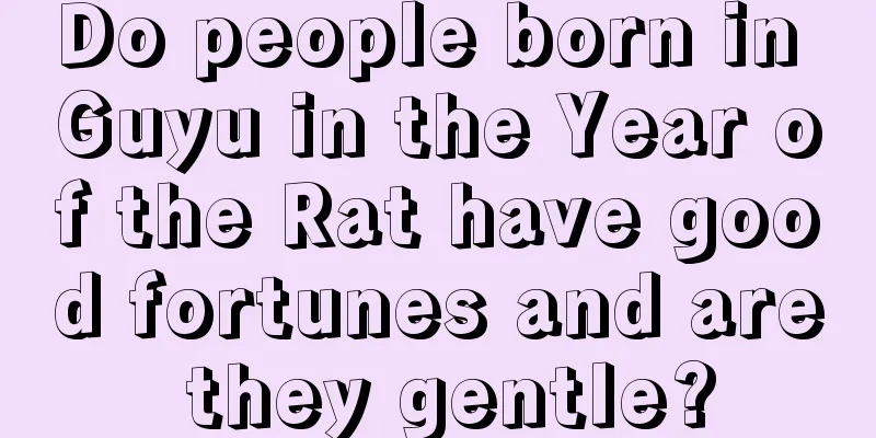 Do people born in Guyu in the Year of the Rat have good fortunes and are they gentle?