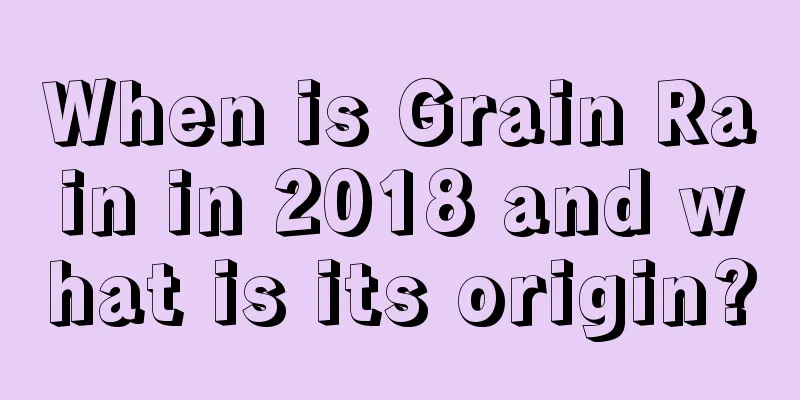 When is Grain Rain in 2018 and what is its origin?
