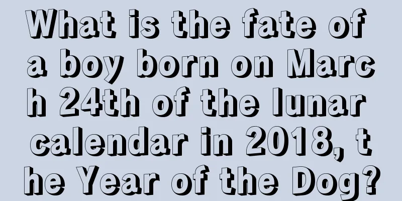 What is the fate of a boy born on March 24th of the lunar calendar in 2018, the Year of the Dog?