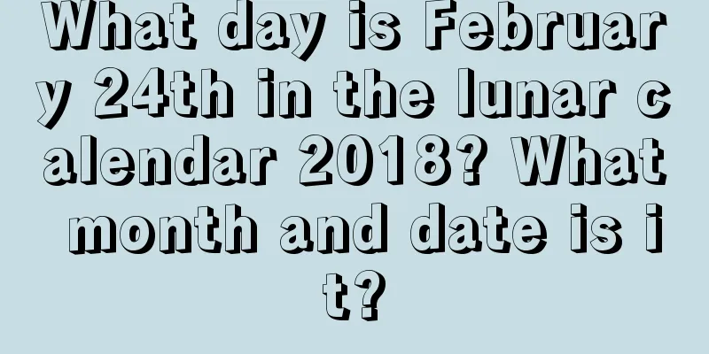 What day is February 24th in the lunar calendar 2018? What month and date is it?