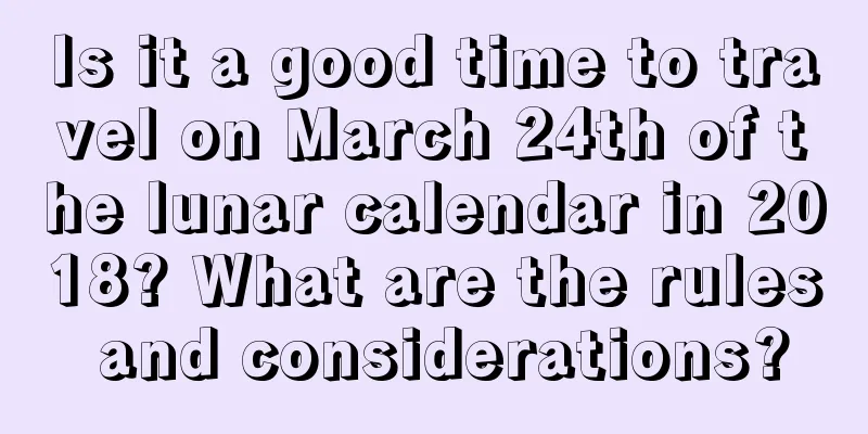 Is it a good time to travel on March 24th of the lunar calendar in 2018? What are the rules and considerations?