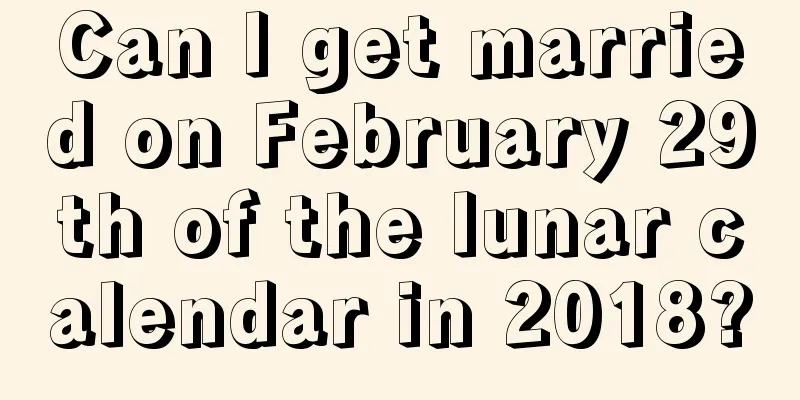 Can I get married on February 29th of the lunar calendar in 2018?
