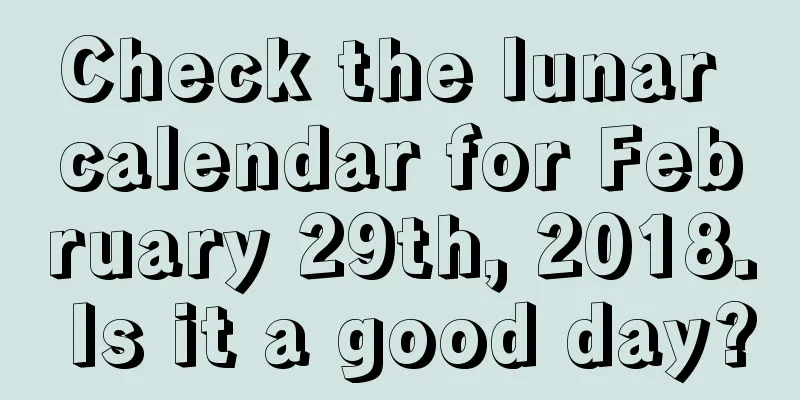 Check the lunar calendar for February 29th, 2018. Is it a good day?