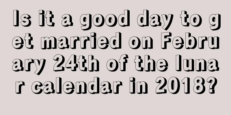 Is it a good day to get married on February 24th of the lunar calendar in 2018?