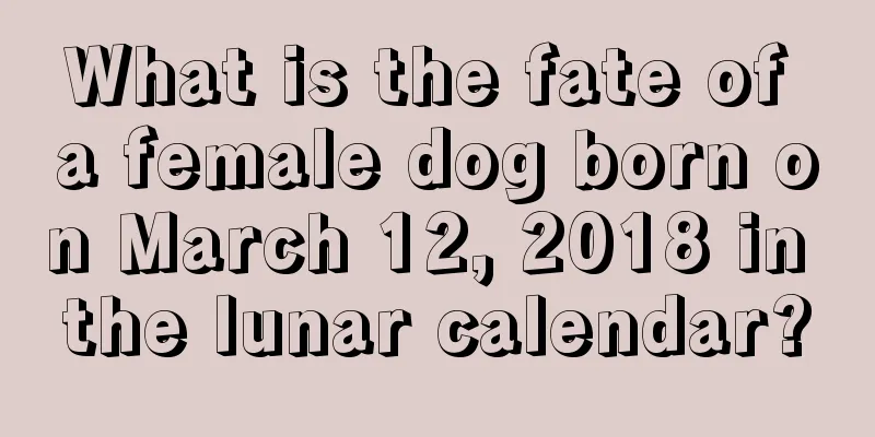 What is the fate of a female dog born on March 12, 2018 in the lunar calendar?
