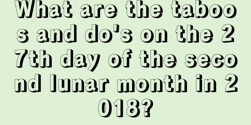 What are the taboos and do's on the 27th day of the second lunar month in 2018?