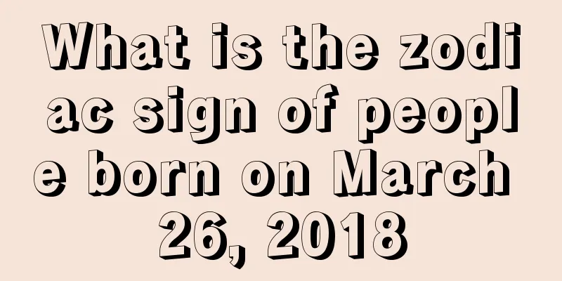What is the zodiac sign of people born on March 26, 2018