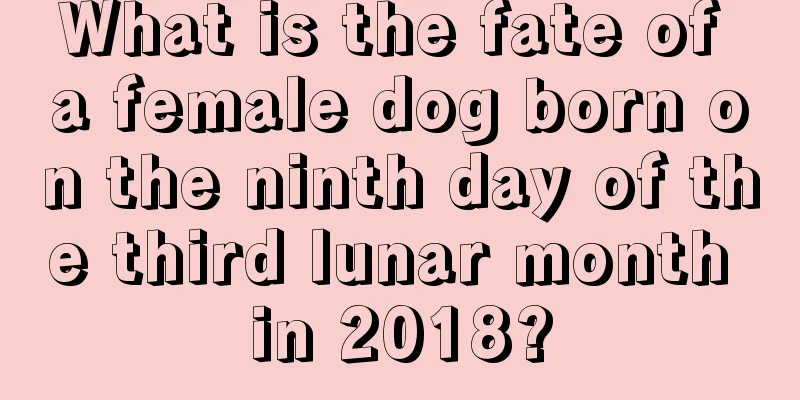 What is the fate of a female dog born on the ninth day of the third lunar month in 2018?