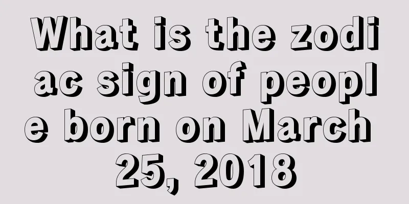 What is the zodiac sign of people born on March 25, 2018