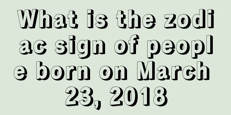 What is the zodiac sign of people born on March 23, 2018