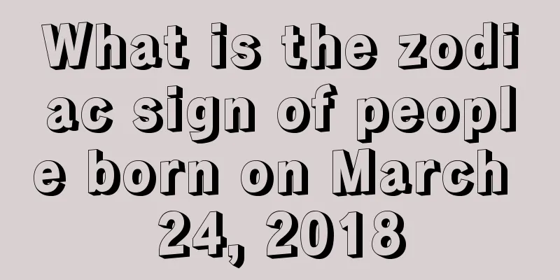 What is the zodiac sign of people born on March 24, 2018