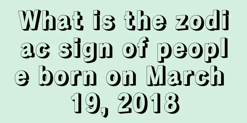 What is the zodiac sign of people born on March 19, 2018