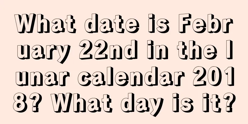 What date is February 22nd in the lunar calendar 2018? What day is it?