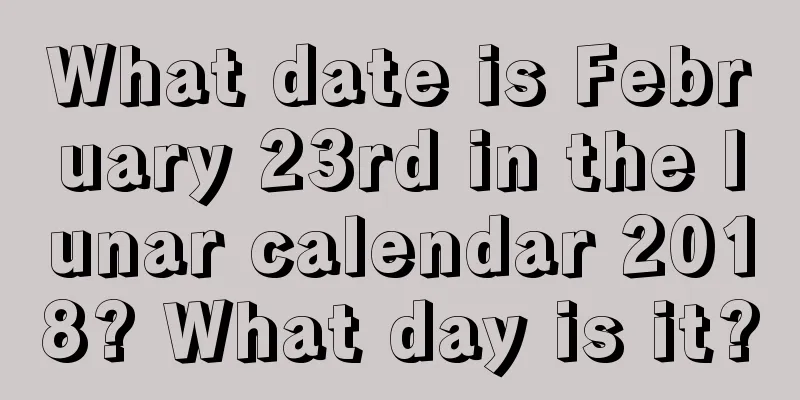 What date is February 23rd in the lunar calendar 2018? What day is it?