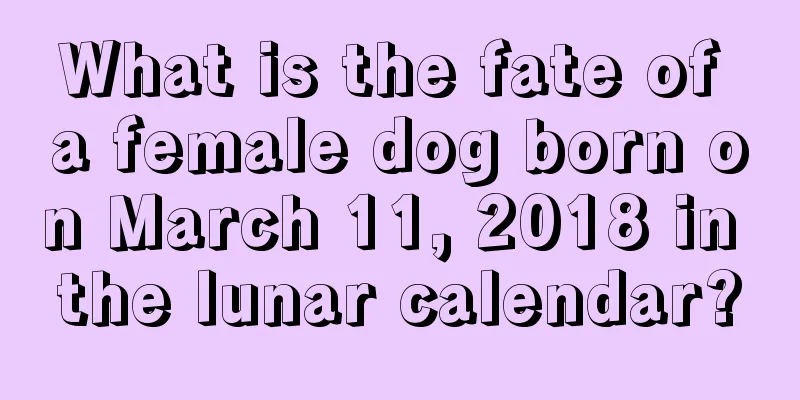What is the fate of a female dog born on March 11, 2018 in the lunar calendar?