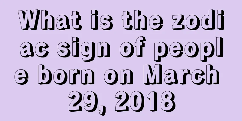 What is the zodiac sign of people born on March 29, 2018