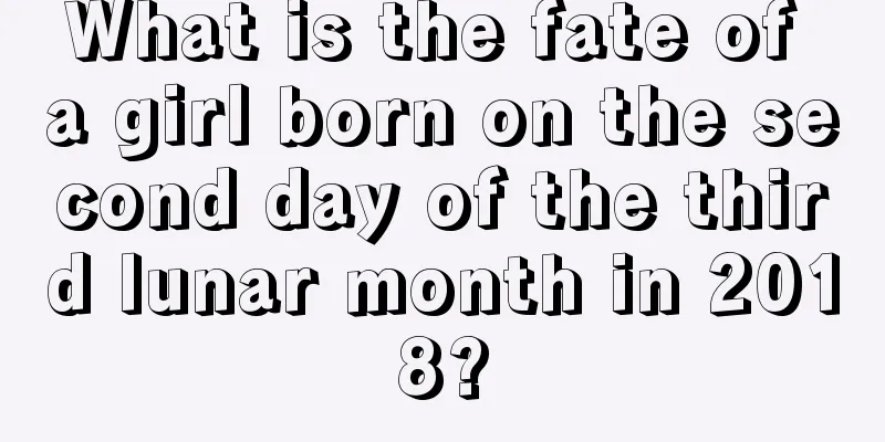 What is the fate of a girl born on the second day of the third lunar month in 2018?