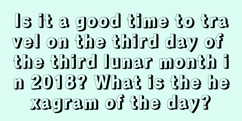 Is it a good time to travel on the third day of the third lunar month in 2018? What is the hexagram of the day?