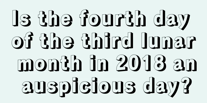Is the fourth day of the third lunar month in 2018 an auspicious day?