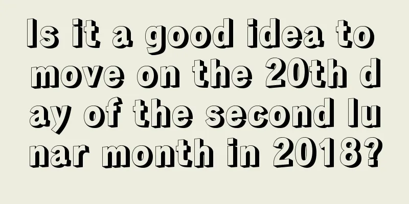 Is it a good idea to move on the 20th day of the second lunar month in 2018?
