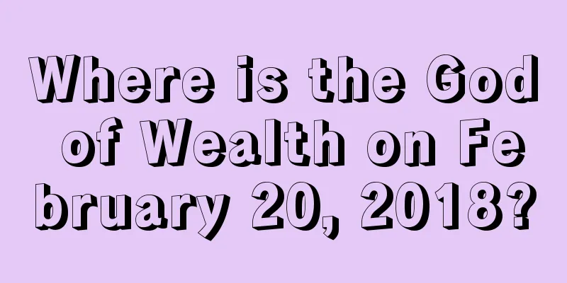 Where is the God of Wealth on February 20, 2018?