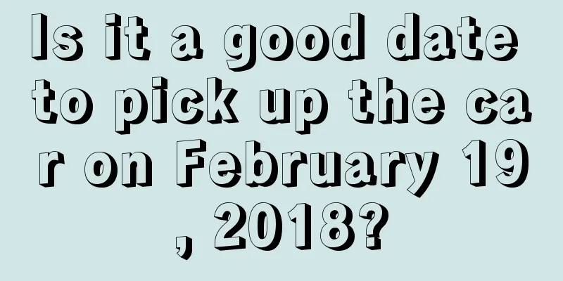 Is it a good date to pick up the car on February 19, 2018?