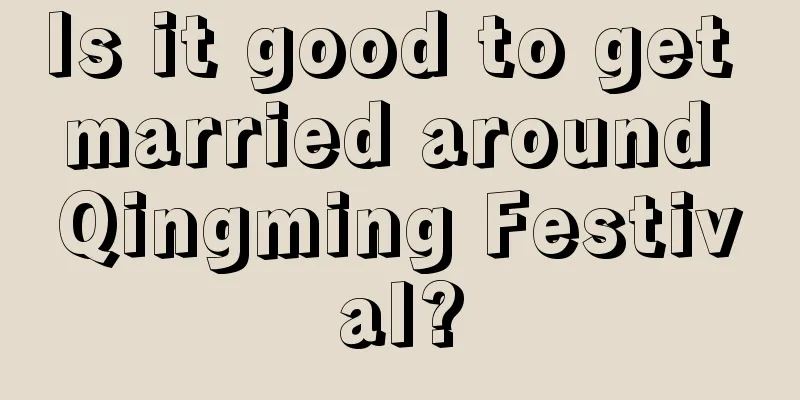Is it good to get married around Qingming Festival?