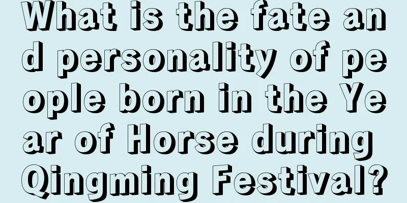What is the fate and personality of people born in the Year of Horse during Qingming Festival?