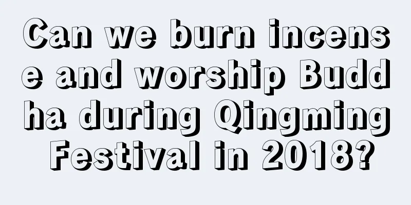Can we burn incense and worship Buddha during Qingming Festival in 2018?