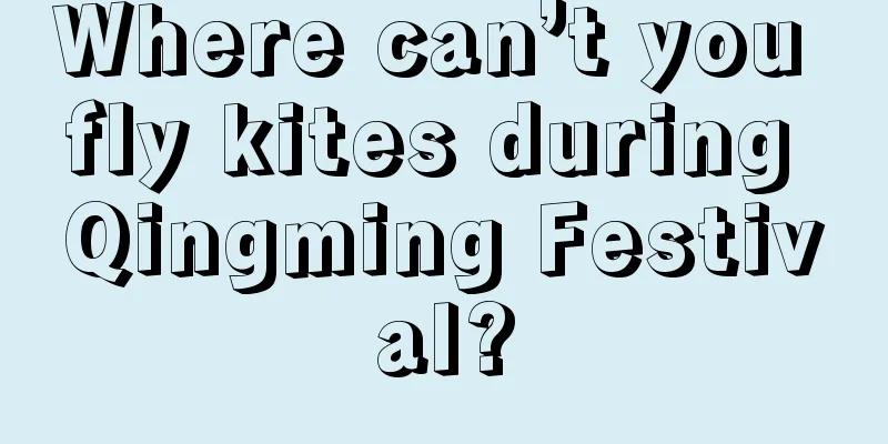 Where can’t you fly kites during Qingming Festival?