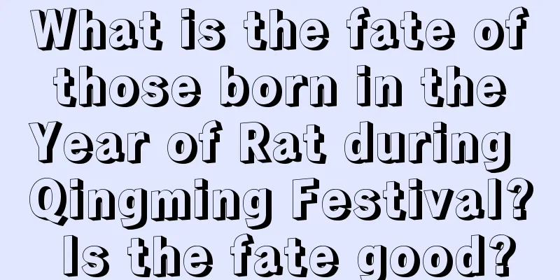 What is the fate of those born in the Year of Rat during Qingming Festival? Is the fate good?