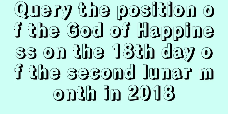 Query the position of the God of Happiness on the 18th day of the second lunar month in 2018