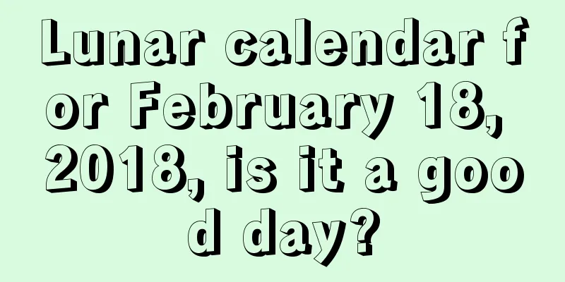 Lunar calendar for February 18, 2018, is it a good day?