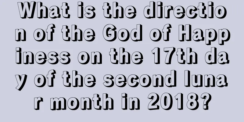 What is the direction of the God of Happiness on the 17th day of the second lunar month in 2018?
