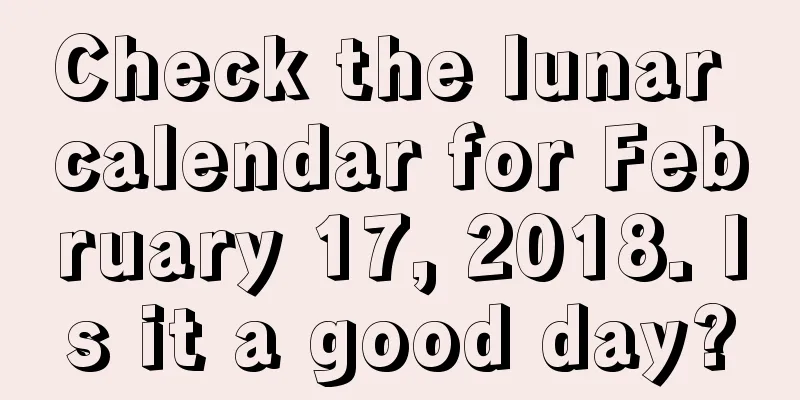 Check the lunar calendar for February 17, 2018. Is it a good day?