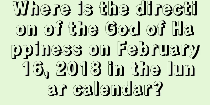 Where is the direction of the God of Happiness on February 16, 2018 in the lunar calendar?