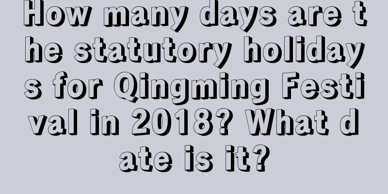 How many days are the statutory holidays for Qingming Festival in 2018? What date is it?