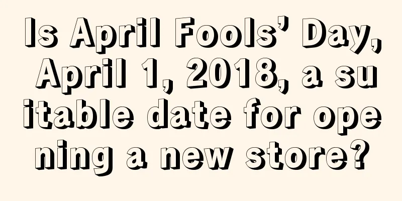 Is April Fools’ Day, April 1, 2018, a suitable date for opening a new store?